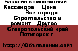 Бассейн композитный  “Кассандра“ › Цена ­ 570 000 - Все города Строительство и ремонт » Другое   . Ставропольский край,Пятигорск г.